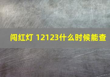 闯红灯 12123什么时候能查